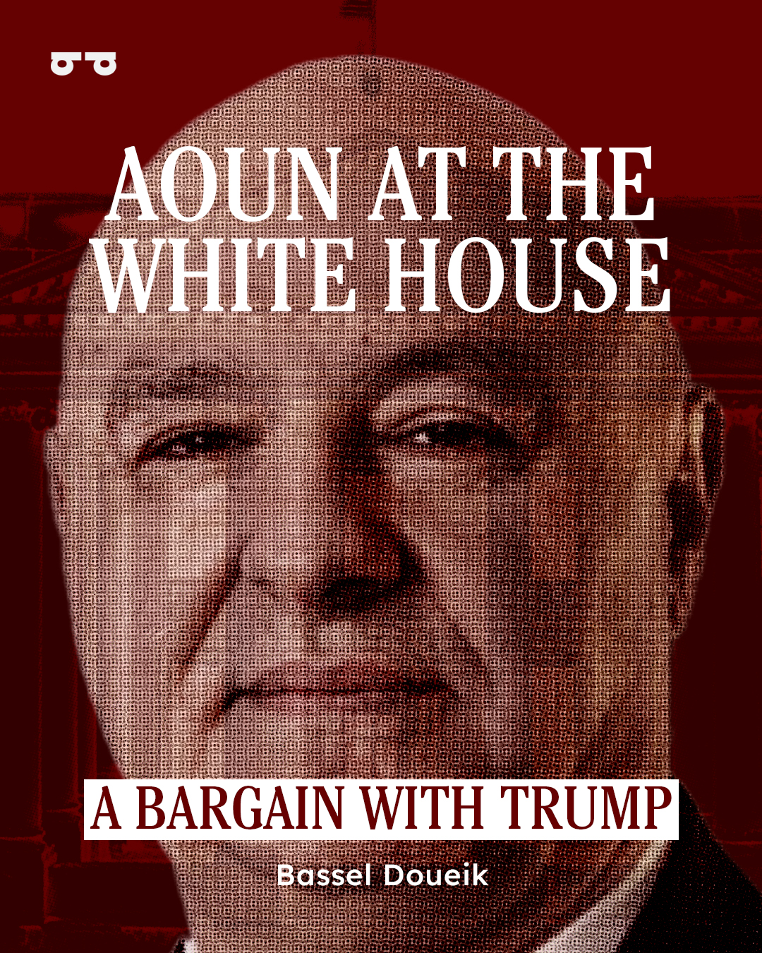 Aoun at the White House: A Bargain with Trump
